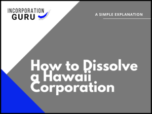 How to Dissolve a Hawaii Corporation in 2022