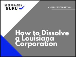 How to Dissolve a Louisiana Corporation in 2022