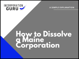 How to Dissolve a Maine Corporation in 2022