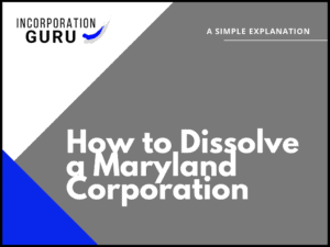 How to Dissolve a Maryland Corporation in 2022