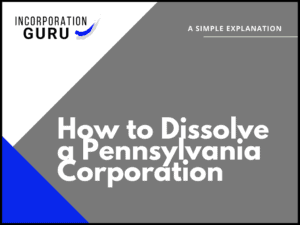 How to Dissolve a Pennsylvania Corporation in 2022