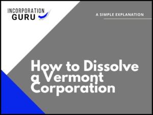 How to Dissolve a Vermont Corporation in 2022