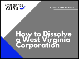 How to Dissolve a West Virginia Corporation in 2022
