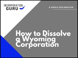 How to Dissolve a Wyoming Corporation in 2022