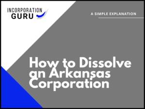 How to Dissolve an Arkansas Corporation in 2022