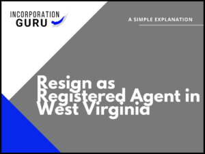 How to Resign as Registered Agent in West Virginia (2022)